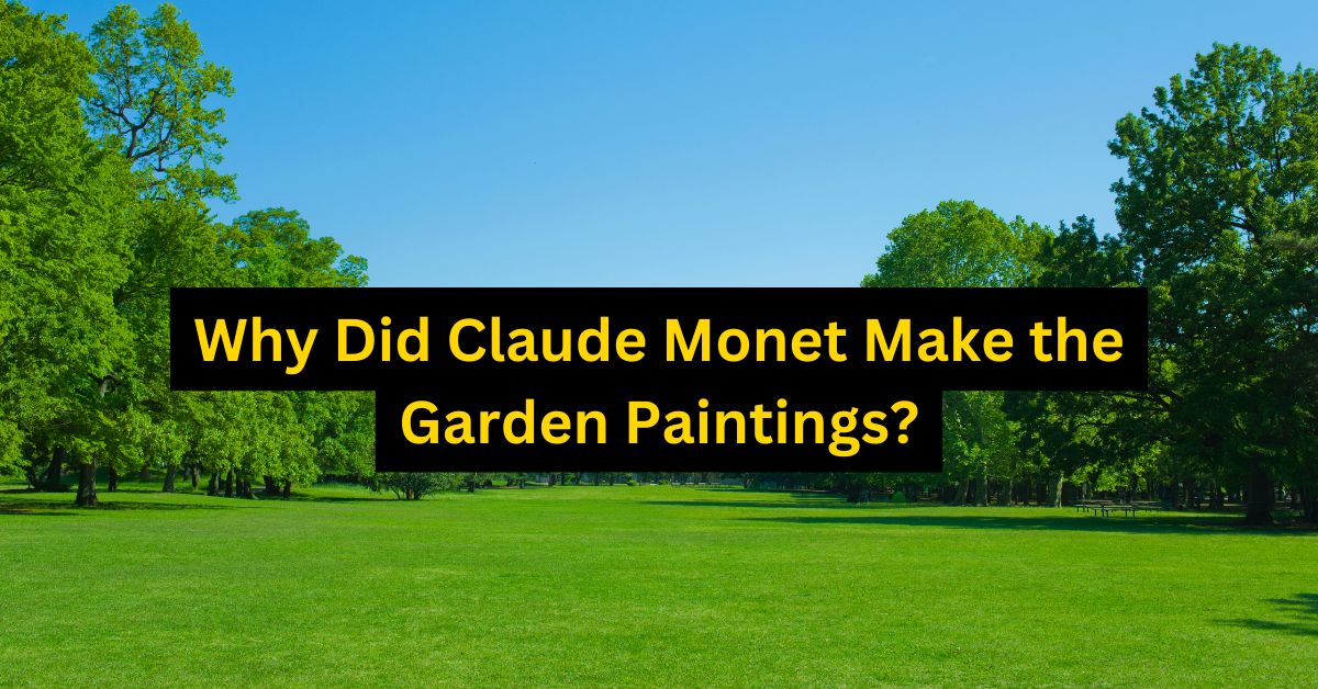 Why Did Claude Monet Make the Garden Paintings?